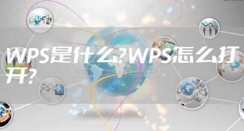 WPS是什么?WPS怎么打开?