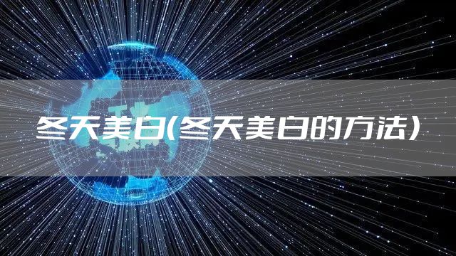 冬天美白（冬天美白的方法）