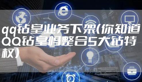 qq钻皇业务下架(你知道QQ钻皇吗整合5大钻特权)