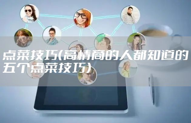 点菜技巧(高情商的人都知道的五个点菜技巧)