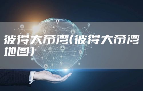 彼得大帝湾（彼得大帝湾地图）