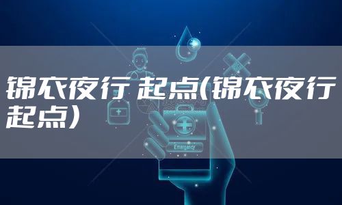 锦衣夜行 起点(锦衣夜行起点)