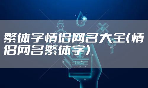 繁体字情侣网名大全（情侣网名繁体字）