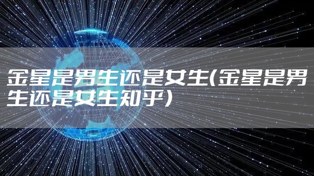 金星是男生还是女生（金星是男生还是女生知乎）