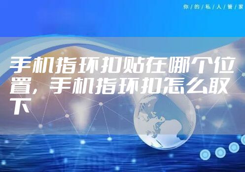 手机指环扣贴在哪个位置，手机指环扣怎么取下