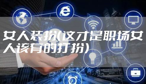 女人装扮（这才是职场女人该有的打扮）