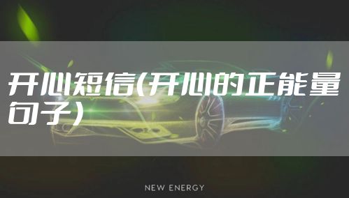 开心短信(开心的正能量句子)