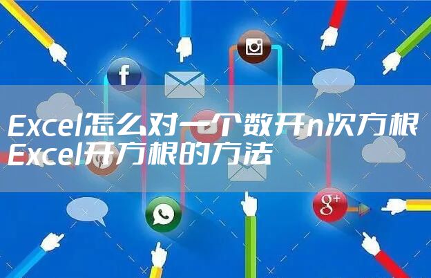 Excel怎么对一个数开n次方根 Excel开方根的方法