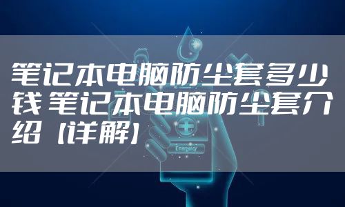 笔记本电脑防尘套多少钱 笔记本电脑防尘套介绍【详解】