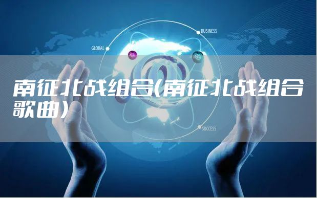 南征北战组合（南征北战组合歌曲）