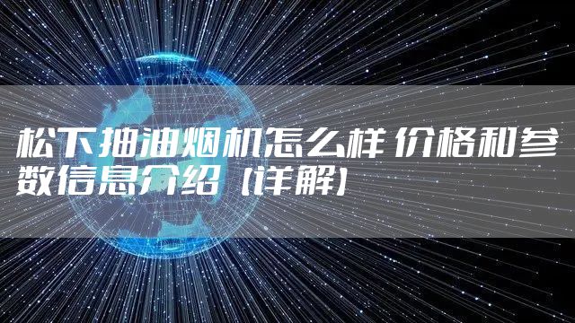 松下抽油烟机怎么样 价格和参数信息介绍【详解】