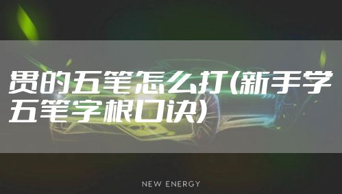 贯的五笔怎么打(新手学五笔字根口诀)
