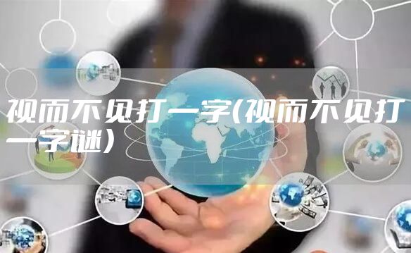 视而不见打一字（视而不见打一字谜）