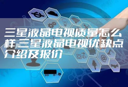 三星液晶电视质量怎么样 三星液晶电视优缺点介绍及报价