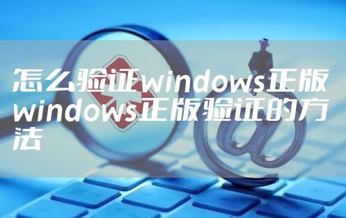 怎么验证windows正版 windows正版验证的方法