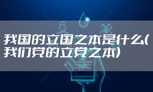 我国的立国之本是什么(我们党的立党之本)
