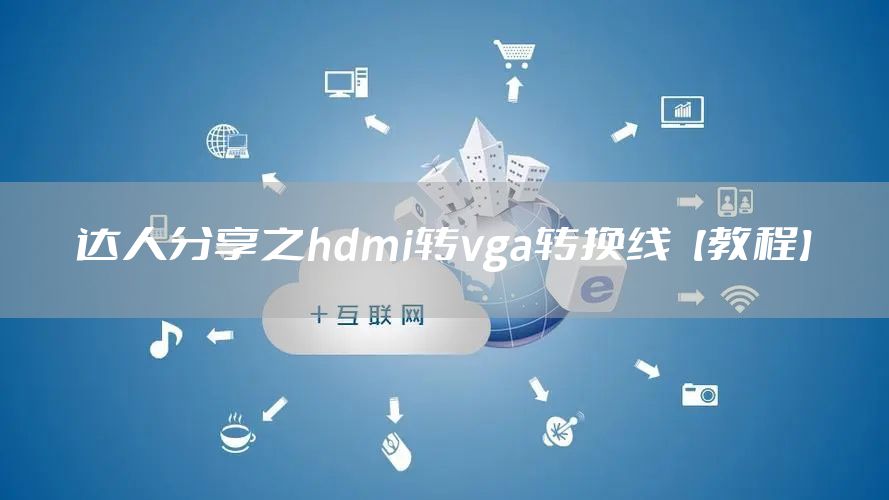 达人分享之hdmi转vga转换线【教程】