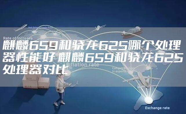 麒麟659和骁龙625哪个处理器性能好 麒麟659和骁龙625处理器对比