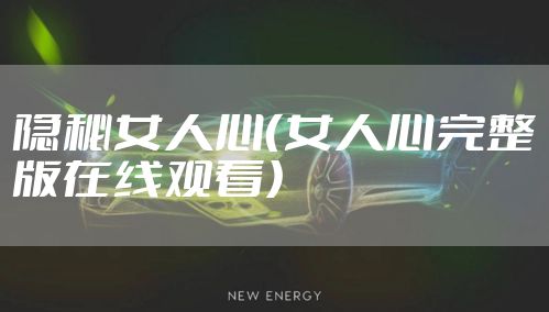 隐秘女人心（女人心完整版在线观看）