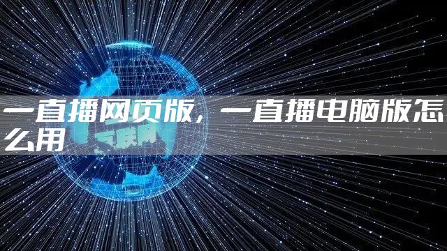 一直播网页版，一直播电脑版怎么用