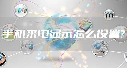 手机来电显示怎么设置？
