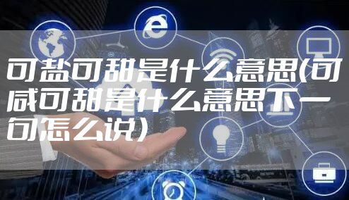 可盐可甜是什么意思（可咸可甜是什么意思下一句怎么说）