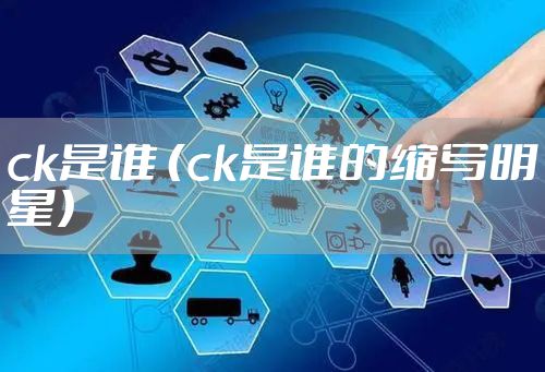 ck是谁 （ck是谁的缩写明星）