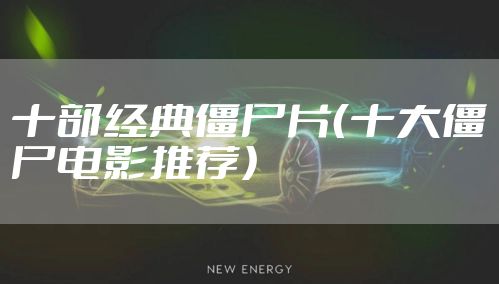 十部经典僵尸片（十大僵尸电影推荐）