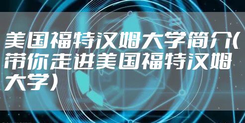 美国福特汉姆大学简介（带你走进美国福特汉姆大学）