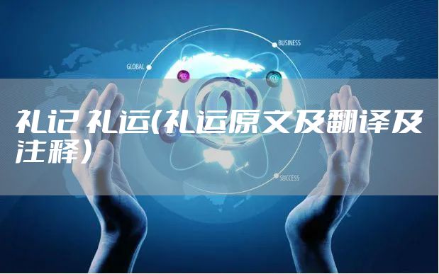 礼记 礼运(礼运原文及翻译及注释)