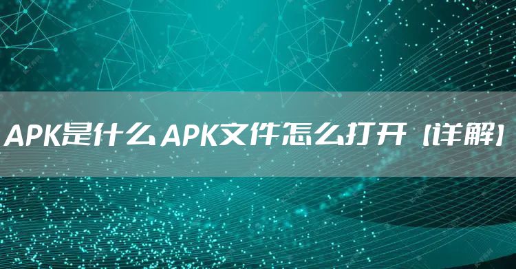 APK是什么 APK文件怎么打开【详解】