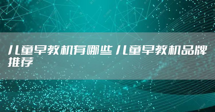儿童早教机有哪些 儿童早教机品牌推荐