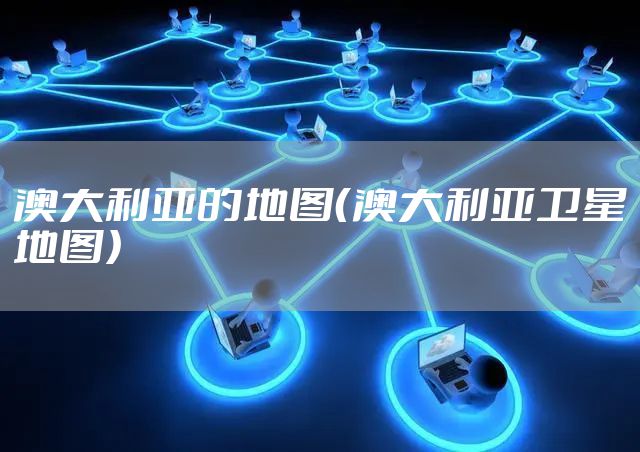 澳大利亚的地图（澳大利亚卫星地图）