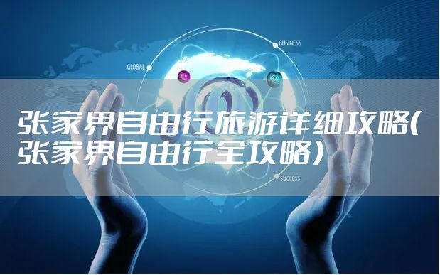 张家界自由行旅游详细攻略（张家界自由行全攻略）