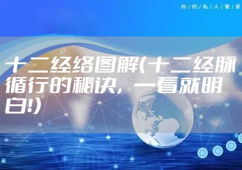 十二经络图解(十二经脉循行的秘诀,一看就明白!)