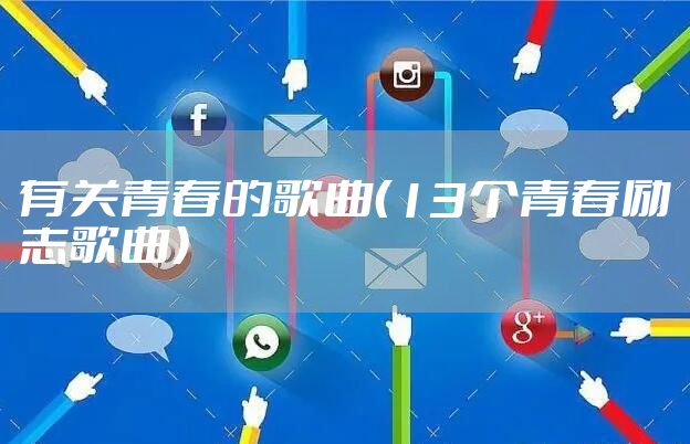 有关青春的歌曲（13个青春励志歌曲）