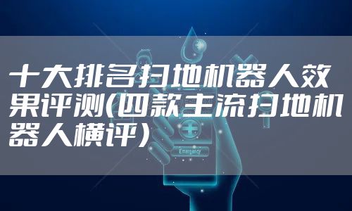 十大排名扫地机器人效果评测（四款主流扫地机器人横评）