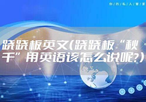 跷跷板英文（跷跷板“秋千”用英语该怎么说呢？）