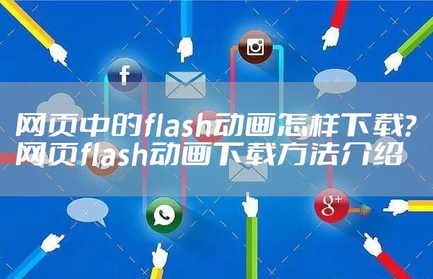 网页中的flash动画怎样下载?网页flash动画下载方法介绍