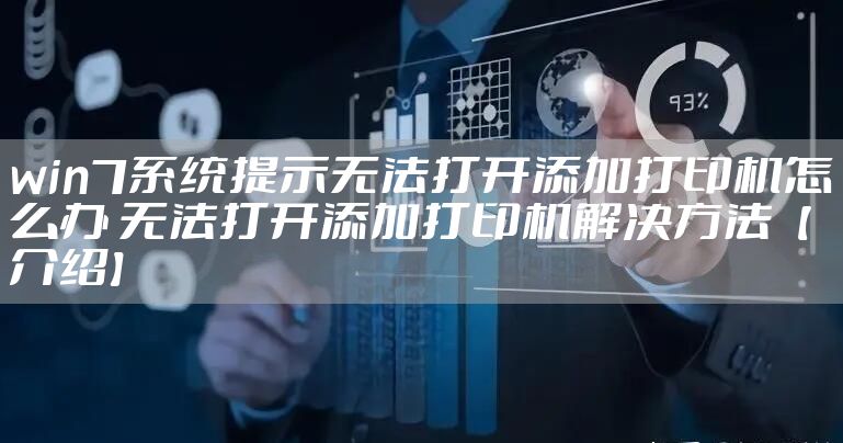 win7系统提示无法打开添加打印机怎么办 无法打开添加打印机解决方法【介绍】