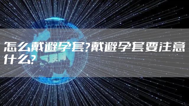 怎么戴避孕套？戴避孕套要注意什么？