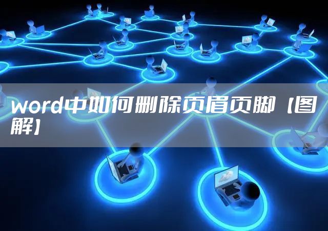 word中如何删除页眉页脚【图解】