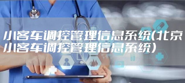 小客车调控管理信息系统（北京小客车调控管理信息系统）