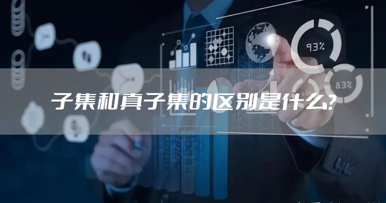 子集和真子集的区别是什么?