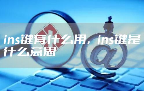 ins键有什么用，ins键是什么意思