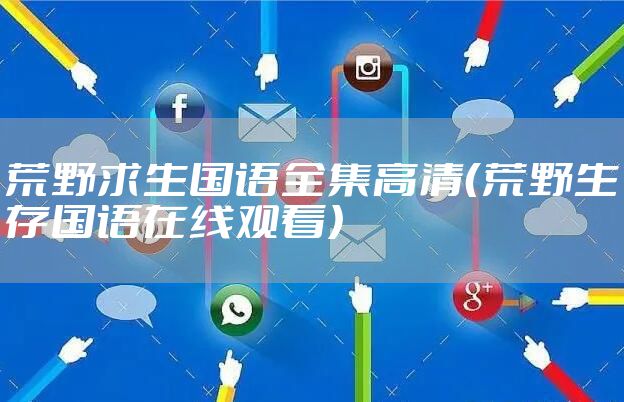 荒野求生国语全集高清(荒野生存国语在线观看)