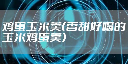 鸡蛋玉米羹（香甜好喝的玉米鸡蛋羹）