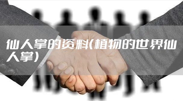 仙人掌的资料（植物的世界仙人掌）