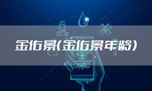 金佑景（金佑景年龄）