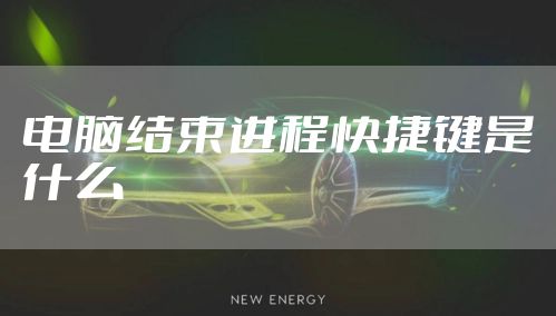 电脑结束进程快捷键是什么